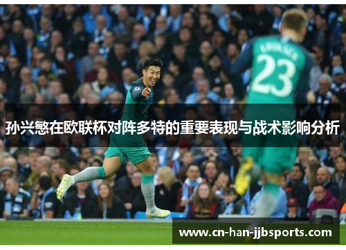 孙兴慜在欧联杯对阵多特的重要表现与战术影响分析