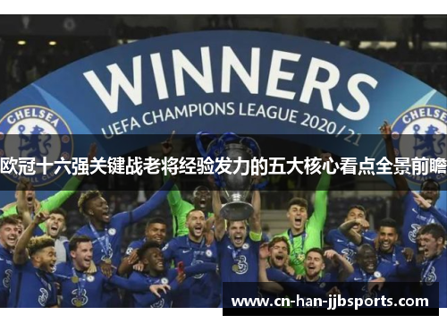 欧冠十六强关键战老将经验发力的五大核心看点全景前瞻