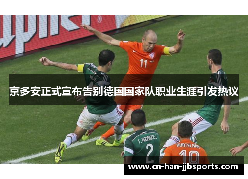 京多安正式宣布告别德国国家队职业生涯引发热议